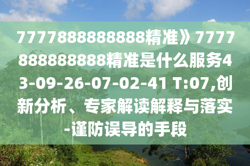 7777888888888精準》7777888888888精準是什么服務(wù)43-09-26-07-02-41 T:07,創(chuàng)新分析、專家解讀解釋與落實-謹防誤導的手段