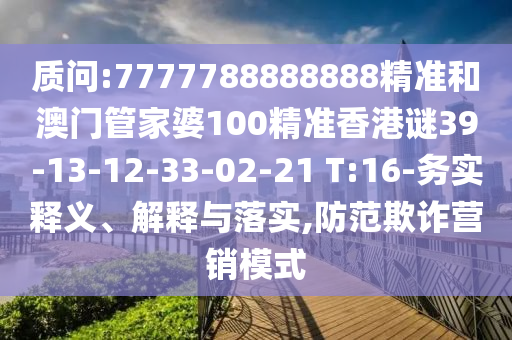 質(zhì)問:7777788888888精準(zhǔn)和澳門管家婆100精準(zhǔn)香港謎39-13-12-33-02-21 T:16-務(wù)實釋義、解釋與落實,防范欺詐營銷模式