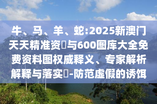 蛇:2025新澳門天天精準資枓與600圖庫大全免費資料圖